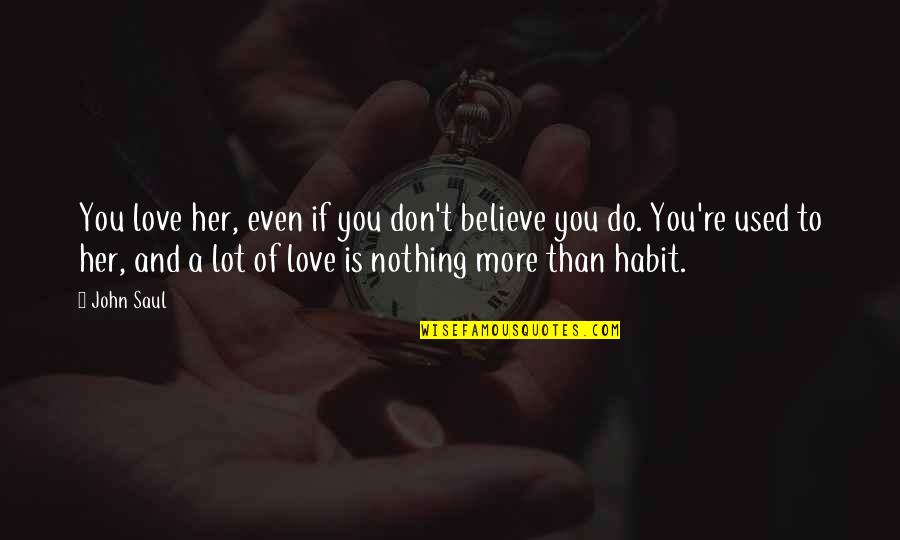Bowler Game Quotes By John Saul: You love her, even if you don't believe Bowler Game Quotes By John Saul: You love her, even if you don't believe