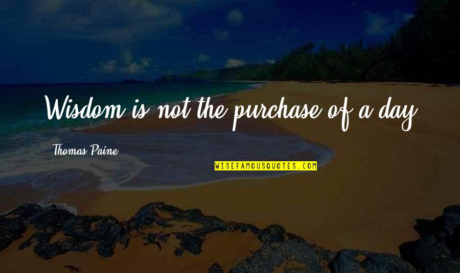 Bowler Hat Quotes By Thomas Paine: Wisdom is not the purchase of a day