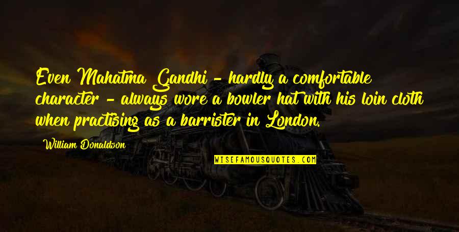 Bowler Hat Quotes By William Donaldson: Even Mahatma Gandhi - hardly a comfortable character