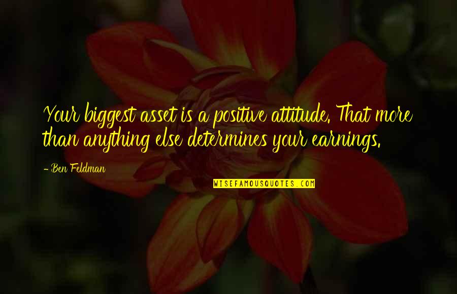Bowles And Gintis Quotes By Ben Feldman: Your biggest asset is a positive attitude. That