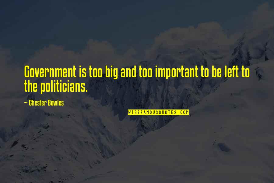 Bowles Quotes By Chester Bowles: Government is too big and too important to