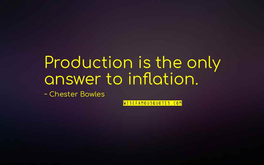 Bowles Quotes By Chester Bowles: Production is the only answer to inflation. Bowles Quotes By Chester Bowles: Production is the only answer to inflation.