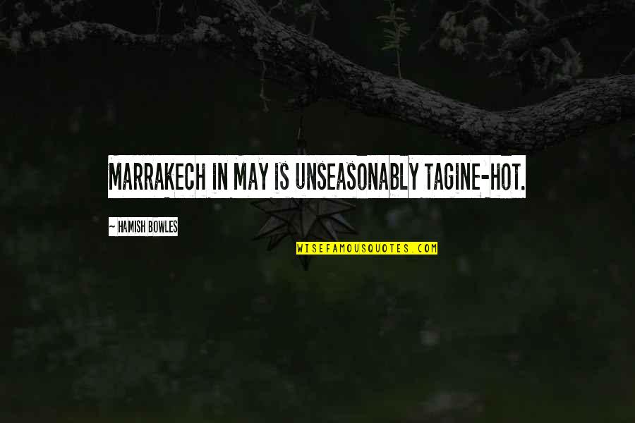 Bowles Quotes By Hamish Bowles: Marrakech in May is unseasonably tagine-hot. Bowles Quotes By Hamish Bowles: Marrakech in May is unseasonably tagine-hot.