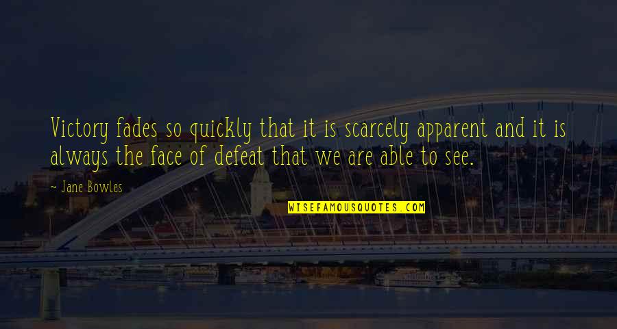 Bowles Quotes By Jane Bowles: Victory fades so quickly that it is scarcely Bowles Quotes By Jane Bowles: Victory fades so quickly that it is scarcely