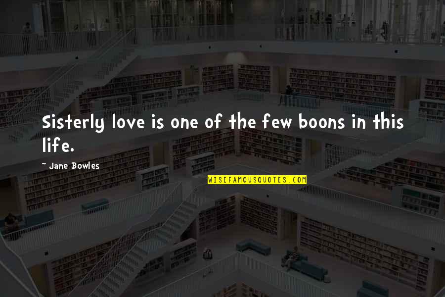 Bowles Quotes By Jane Bowles: Sisterly love is one of the few boons Bowles Quotes By Jane Bowles: Sisterly love is one of the few boons