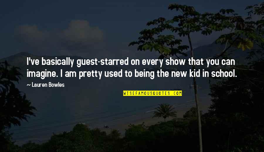 Bowles Quotes By Lauren Bowles: I've basically guest-starred on every show that you