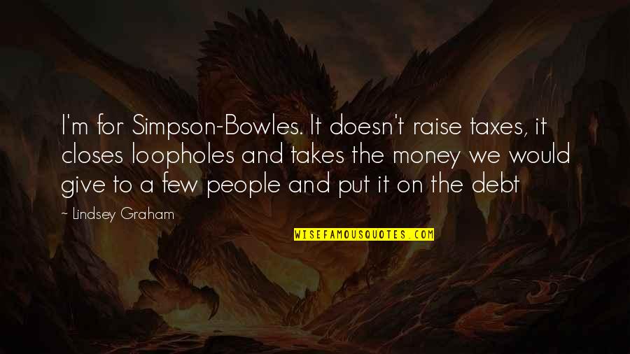 Bowles Quotes By Lindsey Graham: I'm for Simpson-Bowles. It doesn't raise taxes, it Bowles Quotes By Lindsey Graham: I'm for Simpson-Bowles. It doesn't raise taxes, it