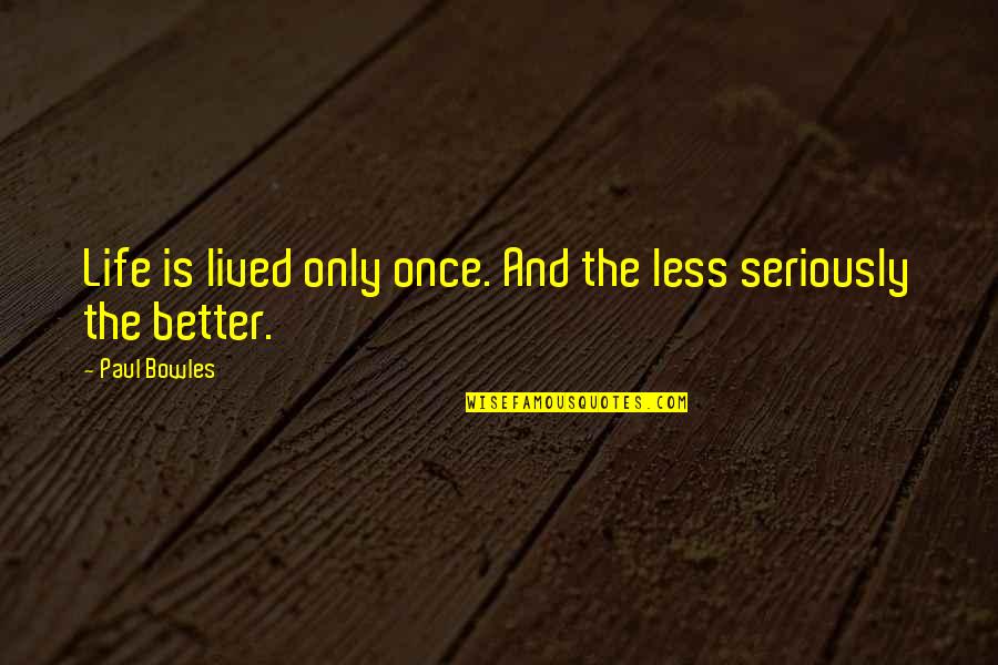 Bowles Quotes By Paul Bowles: Life is lived only once. And the less