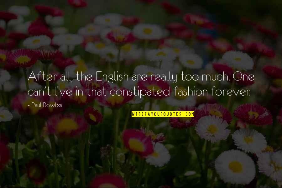 Bowles Quotes By Paul Bowles: After all, the English are really too much. Bowles Quotes By Paul Bowles: After all, the English are really too much.