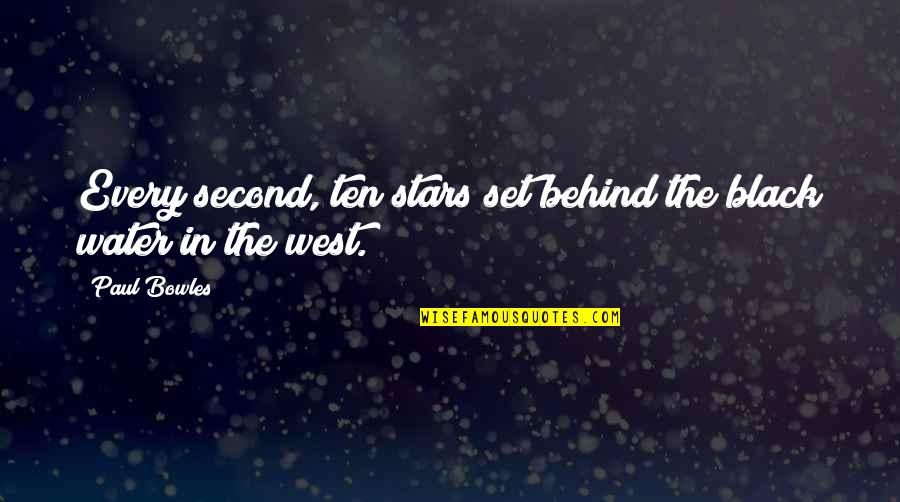 Bowles Quotes By Paul Bowles: Every second, ten stars set behind the black