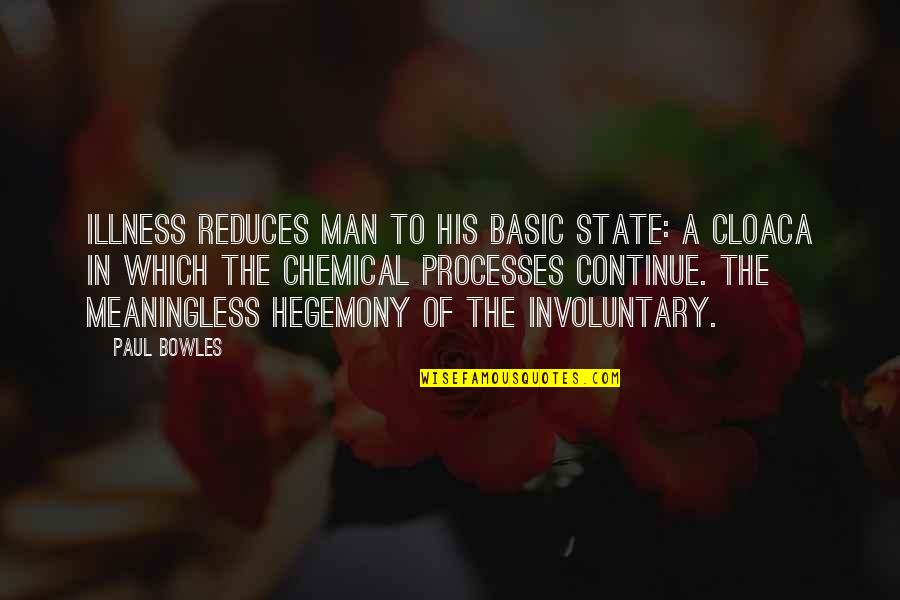 Bowles Quotes By Paul Bowles: Illness reduces man to his basic state: a Bowles Quotes By Paul Bowles: Illness reduces man to his basic state: a