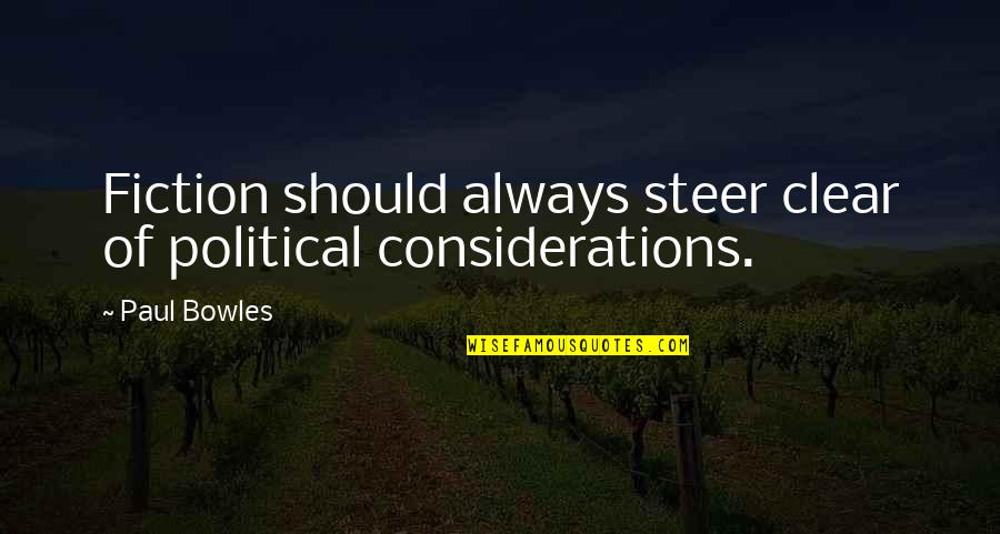 Bowles Quotes By Paul Bowles: Fiction should always steer clear of political considerations.
