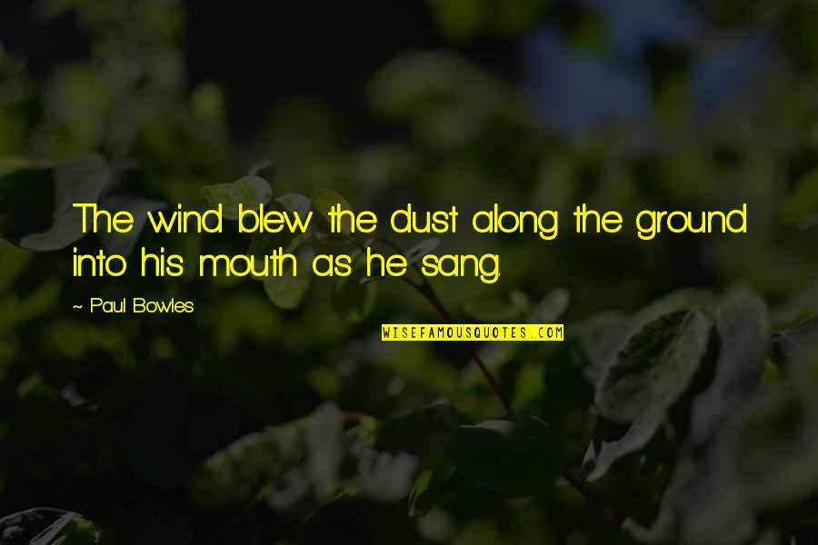 Bowles Quotes By Paul Bowles: The wind blew the dust along the ground
