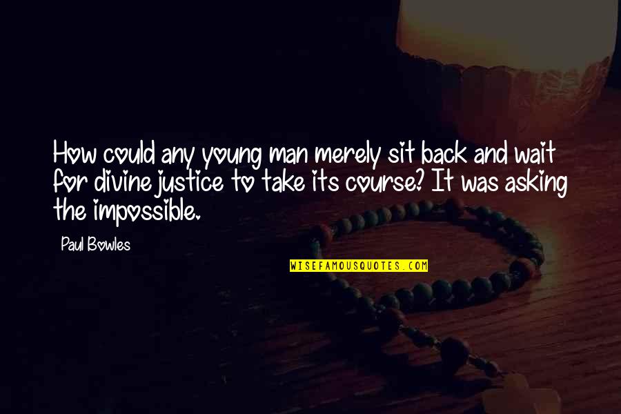 Bowles Quotes By Paul Bowles: How could any young man merely sit back Bowles Quotes By Paul Bowles: How could any young man merely sit back