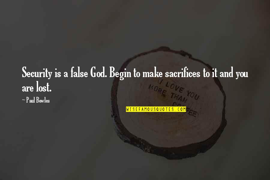 Bowles Quotes By Paul Bowles: Security is a false God. Begin to make