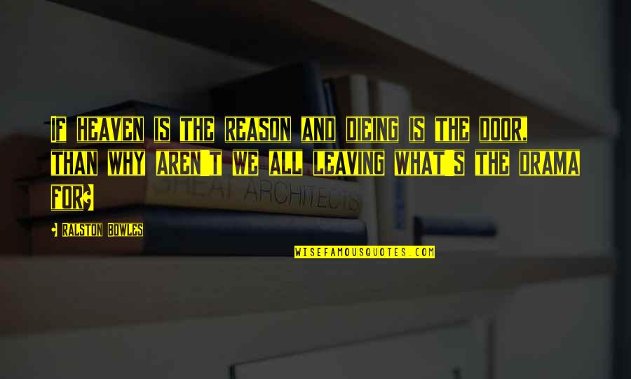 Bowles Quotes By Ralston Bowles: If heaven is the reason and dieing is Bowles Quotes By Ralston Bowles: If heaven is the reason and dieing is