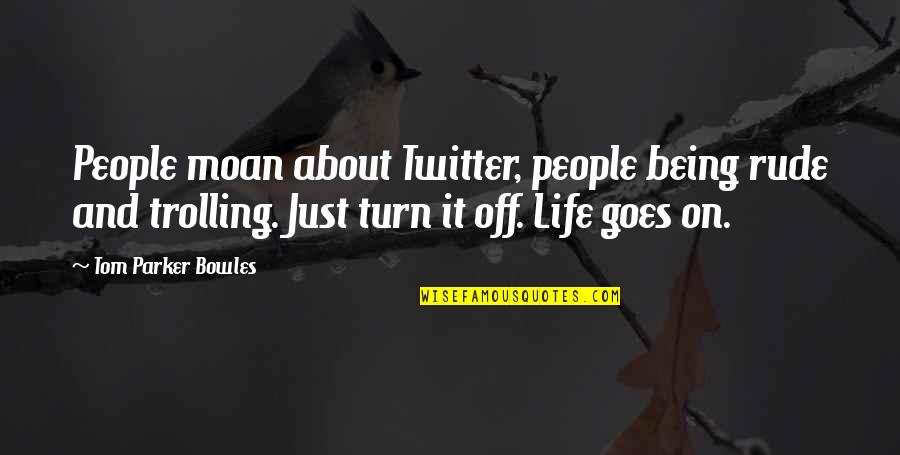 Bowles Quotes By Tom Parker Bowles: People moan about Twitter, people being rude and Bowles Quotes By Tom Parker Bowles: People moan about Twitter, people being rude and