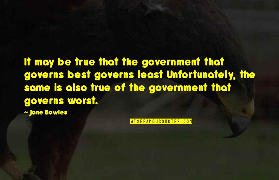 Bowles's Quotes By Jane Bowles: It may be true that the government that