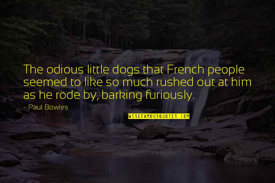 Bowles's Quotes By Paul Bowles: The odious little dogs that French people seemed