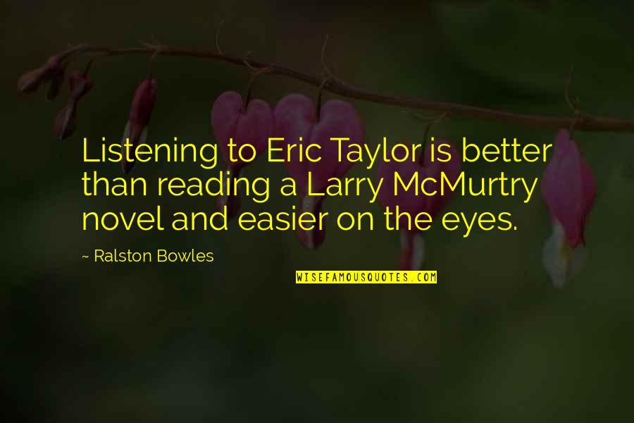 Bowles's Quotes By Ralston Bowles: Listening to Eric Taylor is better than reading