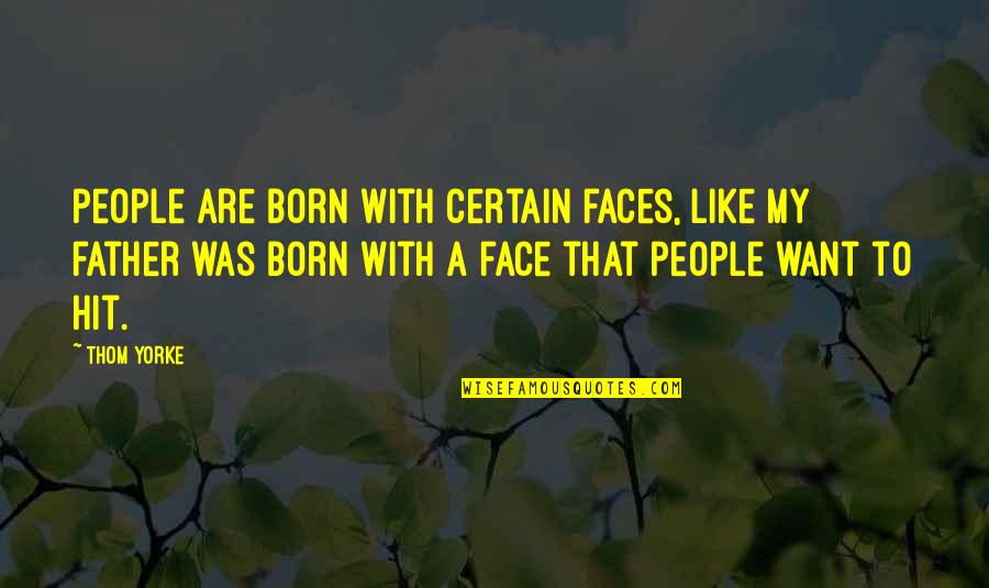 Bowlfulls Quotes By Thom Yorke: People are born with certain faces, like my