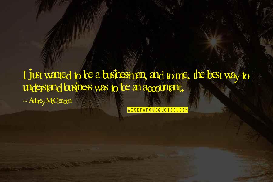 Bowlicker Quotes By Aubrey McClendon: I just wanted to be a businessman, and Bowlicker Quotes By Aubrey McClendon: I just wanted to be a businessman, and