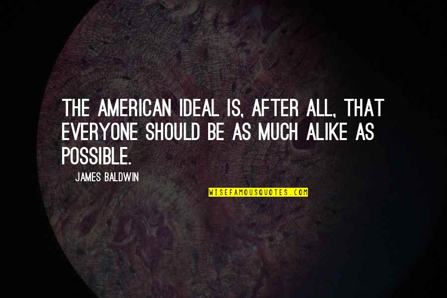 Bowlicker Quotes By James Baldwin: The American ideal is, after all, that everyone Bowlicker Quotes By James Baldwin: The American ideal is, after all, that everyone