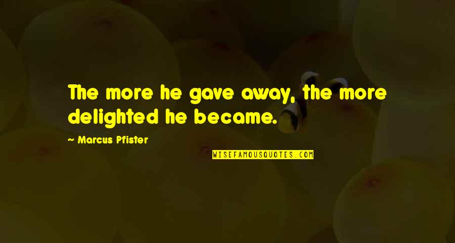 Bowline Quotes By Marcus Pfister: The more he gave away, the more delighted