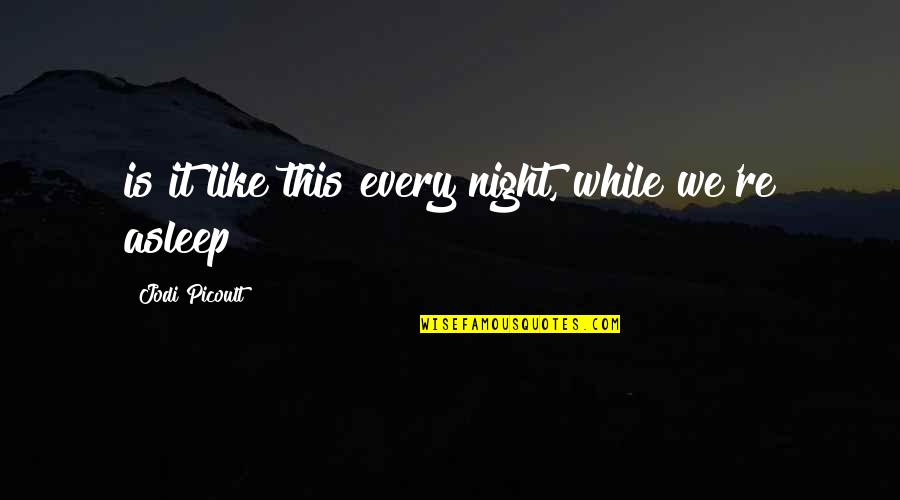 Bowlines Quotes By Jodi Picoult: is it like this every night, while we're