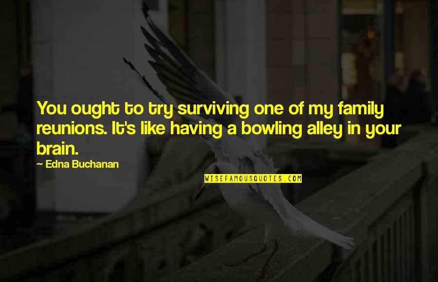 Bowling Alley Quotes By Edna Buchanan: You ought to try surviving one of my