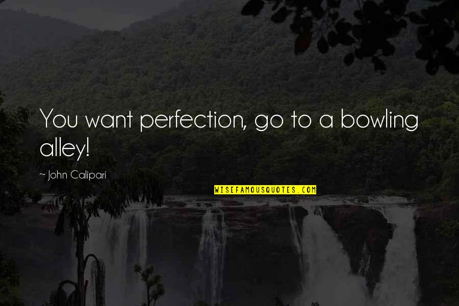Bowling Alley Quotes By John Calipari: You want perfection, go to a bowling alley!
