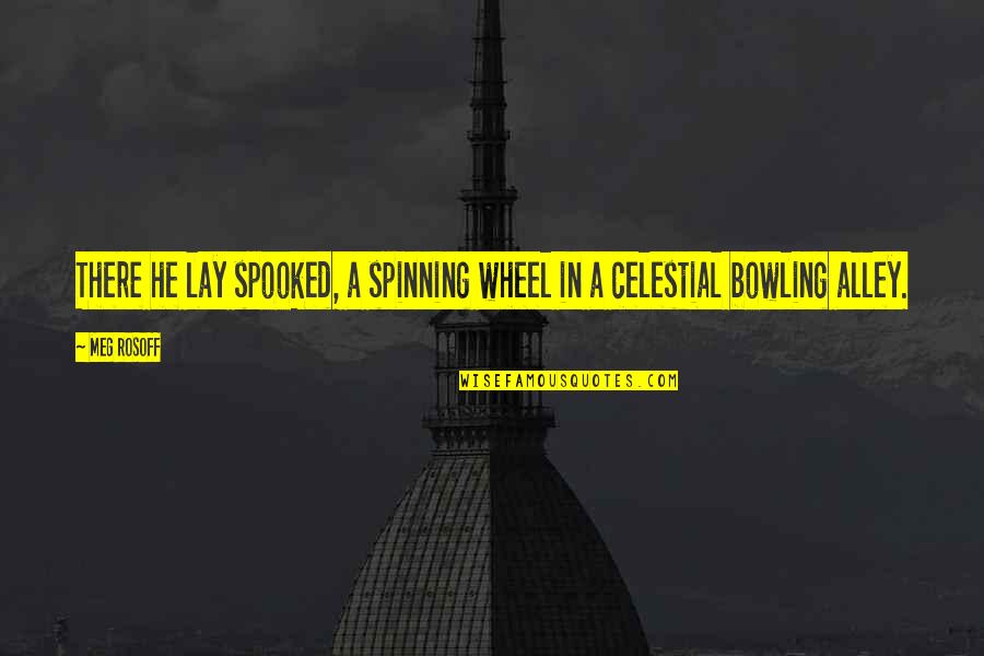 Bowling Alley Quotes By Meg Rosoff: There he lay spooked, a spinning wheel in