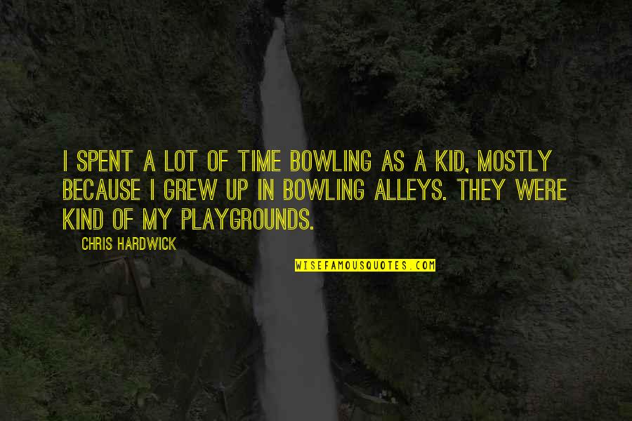 Bowling Alleys Quotes By Chris Hardwick: I spent a lot of time bowling as