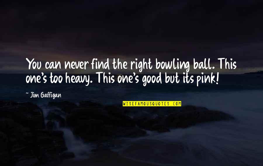 Bowling Ball Quotes By Jim Gaffigan: You can never find the right bowling ball.