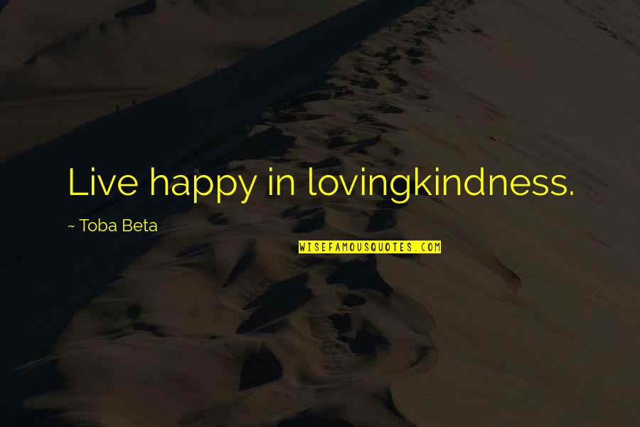 Bowling Ball Quotes By Toba Beta: Live happy in lovingkindness.