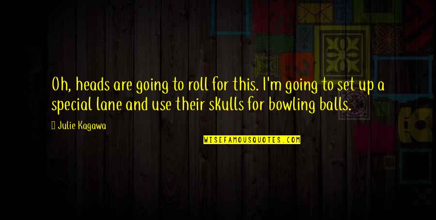 Bowling Balls Quotes By Julie Kagawa: Oh, heads are going to roll for this.