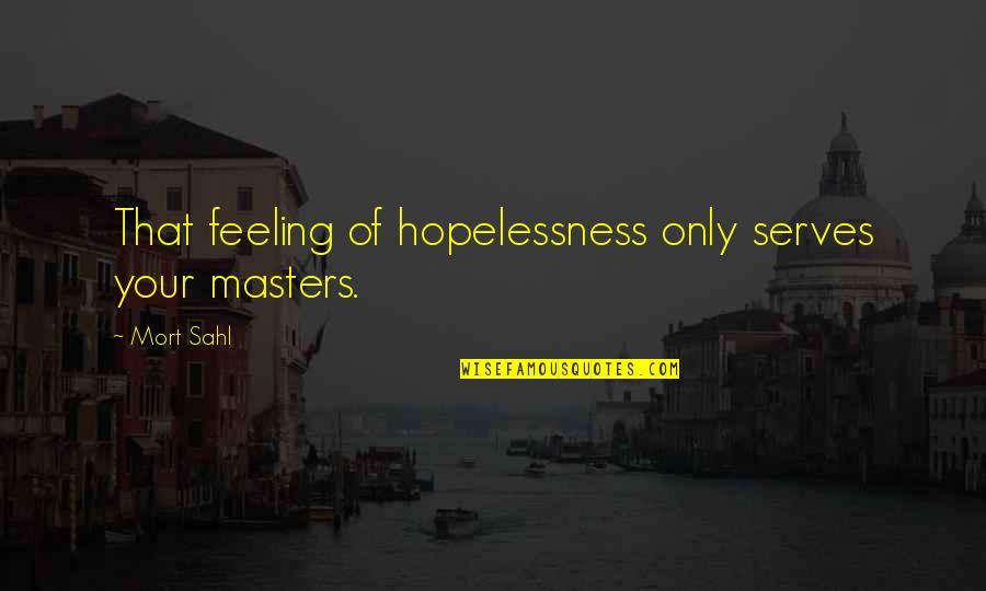 Bowling Columbine Quotes By Mort Sahl: That feeling of hopelessness only serves your masters.