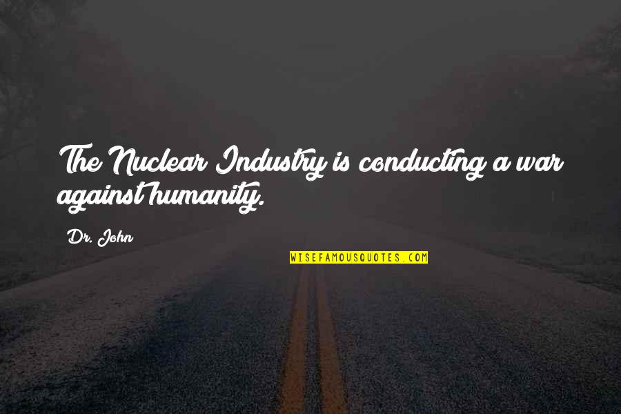 Bowling For Votes Quotes By Dr. John: The Nuclear Industry is conducting a war against