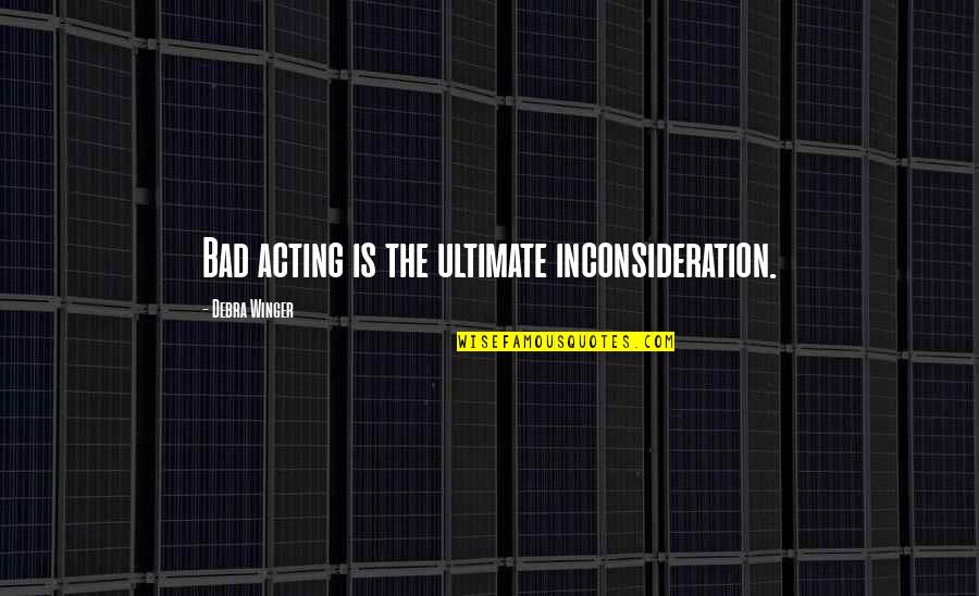 Bowling Party Quotes By Debra Winger: Bad acting is the ultimate inconsideration. Bowling Party Quotes By Debra Winger: Bad acting is the ultimate inconsideration.