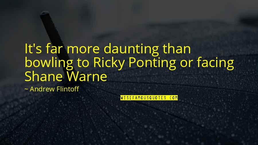 Bowling Quotes By Andrew Flintoff: It's far more daunting than bowling to Ricky