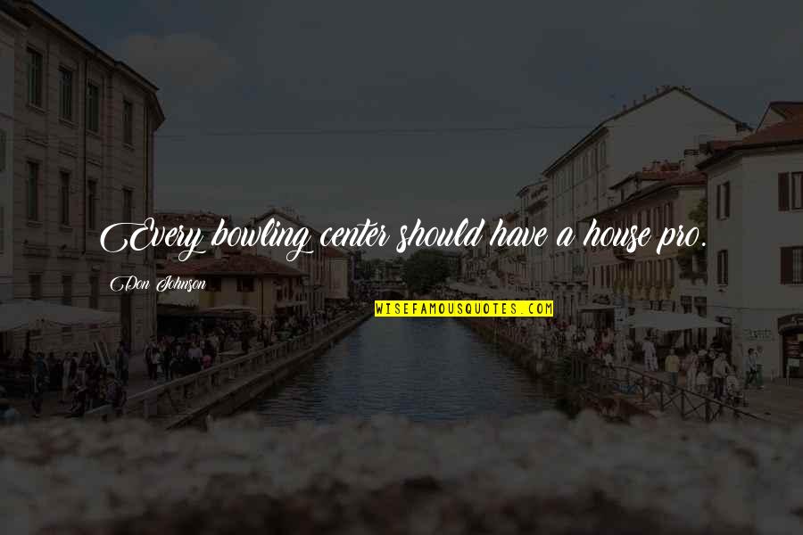 Bowling Quotes By Don Johnson: Every bowling center should have a house pro. Bowling Quotes By Don Johnson: Every bowling center should have a house pro.