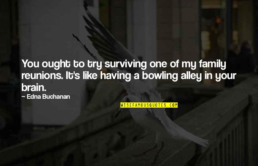 Bowling Quotes By Edna Buchanan: You ought to try surviving one of my