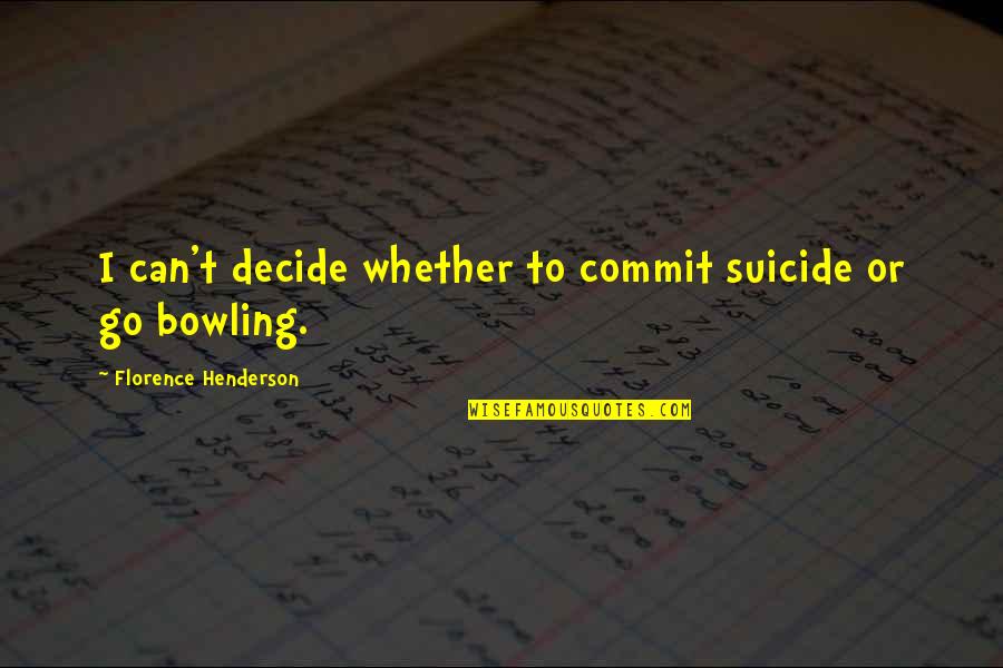 Bowling Quotes By Florence Henderson: I can't decide whether to commit suicide or