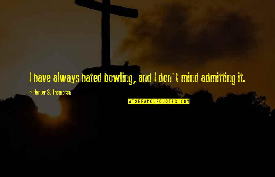 Bowling Quotes By Hunter S. Thompson: I have always hated bowling, and I don't