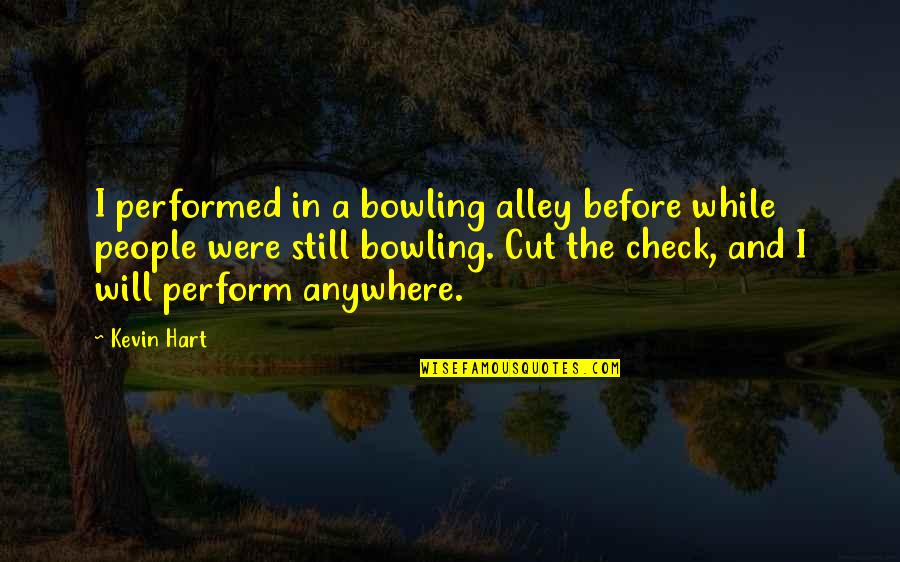 Bowling Quotes By Kevin Hart: I performed in a bowling alley before while Bowling Quotes By Kevin Hart: I performed in a bowling alley before while