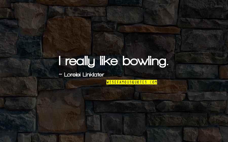 Bowling Quotes By Lorelei Linklater: I really like bowling.