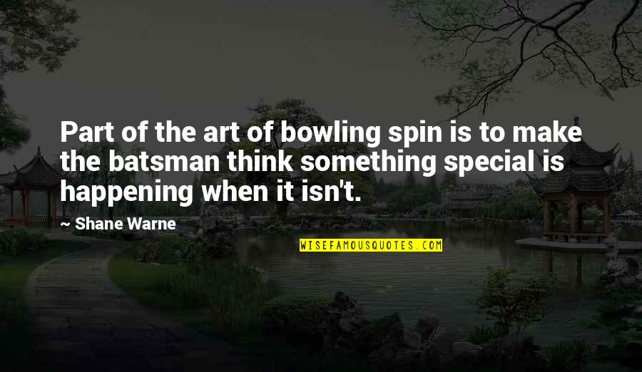 Bowling Quotes By Shane Warne: Part of the art of bowling spin is