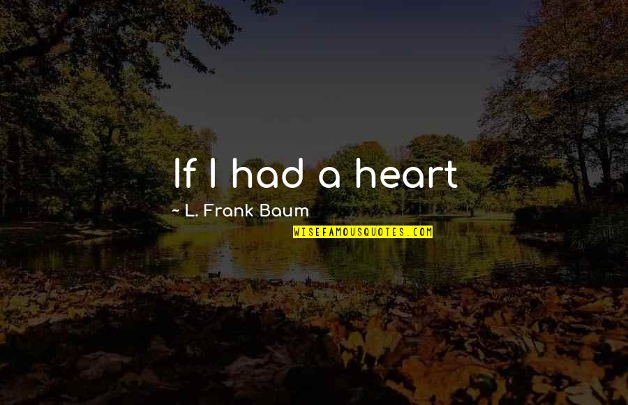 Bowling Tournament Quotes By L. Frank Baum: If I had a heart