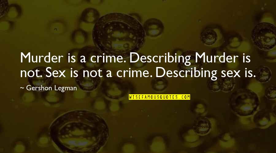Bowling University Quotes By Gershon Legman: Murder is a crime. Describing Murder is not.