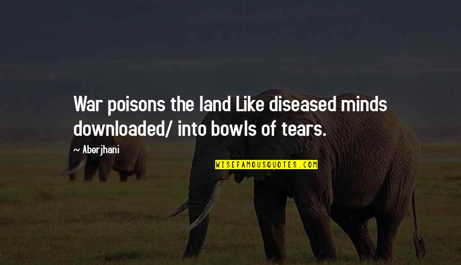 Bowls Quotes By Aberjhani: War poisons the land Like diseased minds downloaded/